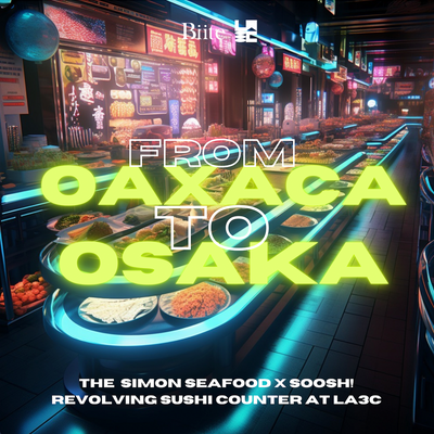 OAXACA TO OSAKA: The Simon Seafood x Soosh! Revolving Sushi Counter at LA3C
